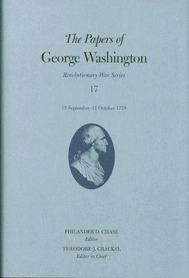 The Papers of George Washington: 15 September-31 October 1778 Volume 17 by Washington, George