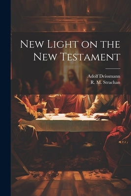 New Light on the New Testament by Deissmann, Adolf
