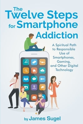 The Twelve Steps For Smartphone Addiction by Sugel, James
