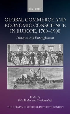 Global Commerce and Economic Conscience in Europe, 1700-1900: Distance and Entanglement by Brahm, Felix
