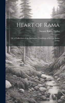 Heart of Rama; or, a Collection of the Instructive Teachings of Swami Rama Tirtha by Rama Tirtha, Swami