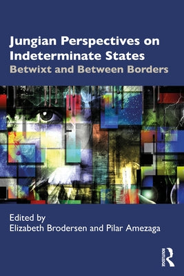 Jungian Perspectives on Indeterminate States: Betwixt and Between Borders by Brodersen, Elizabeth