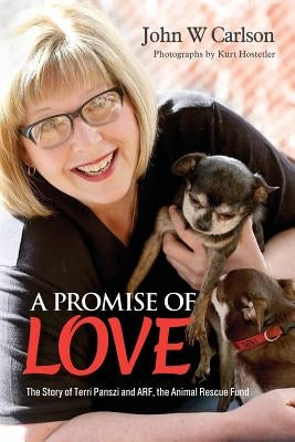 A Promise of Love: The Story of Terri Panszi and ARF, the Animal Rescue Fund by Hostetler, Kurt