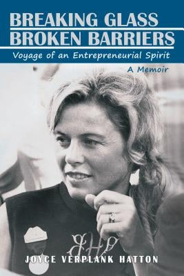 Breaking Glass - Broken Barriers: Voyage of an Entrepreneurial Spirit by Joyce Verplank Hatton