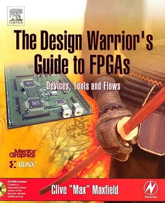 The Design Warrior's Guide to FPGAs: Devices, Tools and Flows by Maxfield, Clive