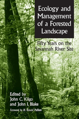 Ecology and Management of a Forested Landscape: Fifty Years on the Savannah River Site by Kilgo, John