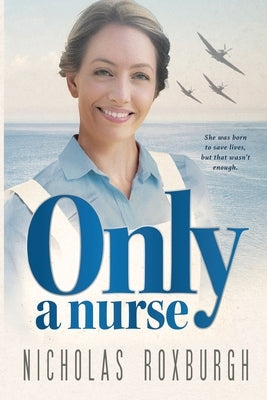 Only a Nurse by Roxburgh, Nicholas