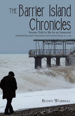 The Barrier Island Chronicles: Stories Told to Me by an Immortal by Worrell, Buddy