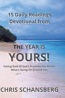 The Year is Yours-15 Daily Readings Devotional Book: Daily Readings, Scripture and Guidance from the Year Is Yours! by Schansberg, Chris