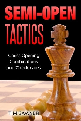 Semi-Open Tactics: Chess Opening Combinations and Checkmates by Sawyer, Tim