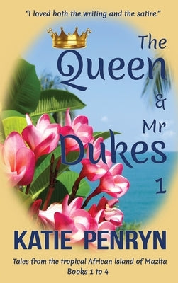 The Queen and Mr Dukes: Tales from the tropical African island of Mazita: Books 1 to 4 by Penryn, Katie