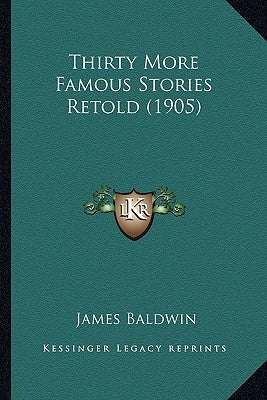 Thirty More Famous Stories Retold (1905) by Baldwin, James