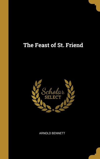 The Feast of St. Friend by Bennett, Arnold