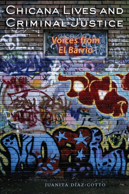 Chicana Lives and Criminal Justice: Voices from El Barrio by Díaz-Cotto, Juanita