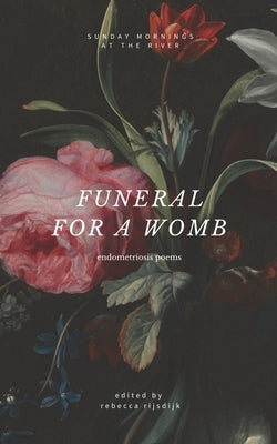 Funeral for a Womb: endometriosis poems by Rijsdijk, Rebecca