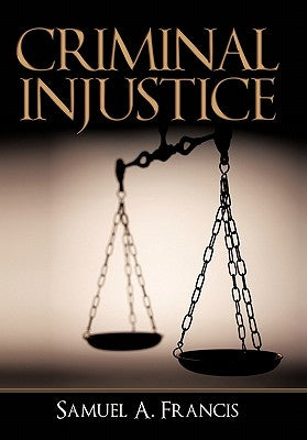 Criminal Injustice by Francis, Samuel A.
