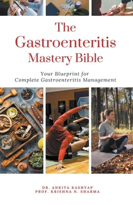 The Gastroenteritis Mastery Bible: Your Blueprint For Complete Gastroenteritis Management by Kashyap, Ankita
