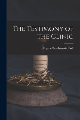 The Testimony of the Clinic by Nash, Eugene Beauharnais