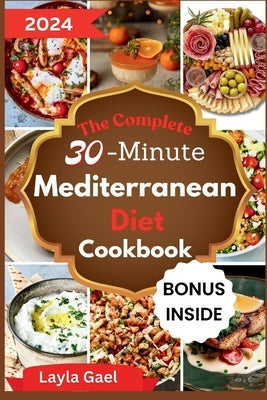 The Complete 30-minute Mediterranean Diet Cookbook: Super easy kitchen tested recipes to lose weight and build a healthier lifestyle by Gael, Layla