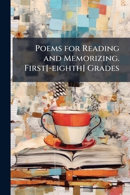 Poems for Reading and Memorizing. First[-eighth] Grades by Anonymous