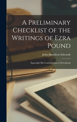 A Preliminary Checklist of the Writings of Ezra Pound: Especially His Contributions to Periodicals by Edwards, John Hamilton 1922-1994