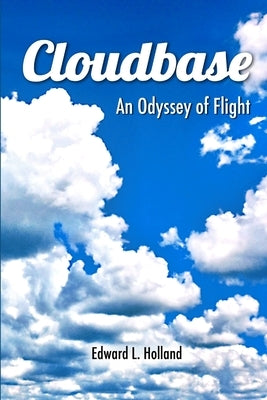 Cloudbase, An Odyssey of Flight by Holland, Edward