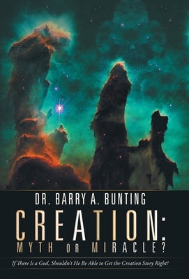 Creation: Myth or Miracle?: If There Is a God, Shouldn't He Be Able to Get the Creation Story Right? by Bunting, Barry A.