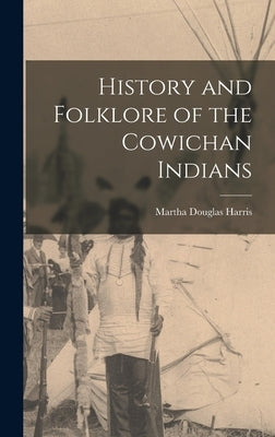History and Folklore of the Cowichan Indians by Harris, Martha Douglas
