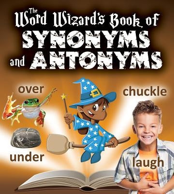 The Word Wizard's Book of Synonyms and Antonyms by Johnson, Robin