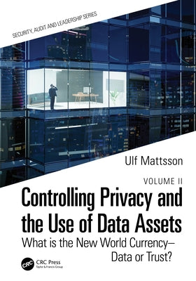 Controlling Privacy and the Use of Data Assets - Volume 2: What is the New World Currency - Data or Trust? by Mattsson, Ulf