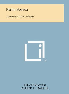 Henri Matisse: Exhibiting Henri Matisse by Matisse, Henri