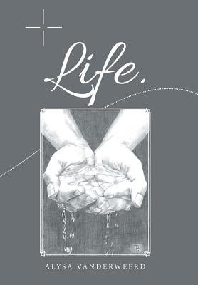 Life. by Vanderweerd, Alysa