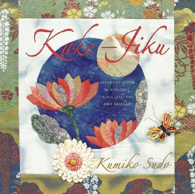 Kake-Jiku: Images of Japan in Applique, Fabric Origami, and Sashiko by Sudo, Kumiko