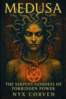 Medusa: The Serpent Goddess of Forbidden Power by Corven, Nyx