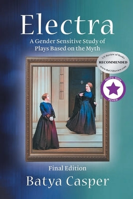 Electra: A Gender Sensitive Study of Plays Based on the Myth: Final Edition by Casper, Batya