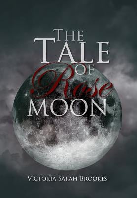 The Tale of Rose Moon by Brookes, Victoria Sarah