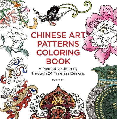 Chinese Art Patterns Coloring Book: A Meditative Journey Through 24 Timeless Designs by Shi, Shi