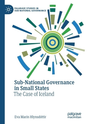 Sub-National Governance in Small States: The Case of Iceland by Hlynsdóttir, Eva Marín