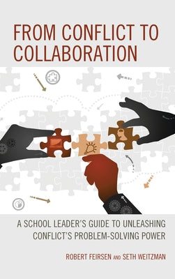 From Conflict to Collaboration: A School Leader's Guide to Unleashing Conflict's Problem-Solving Power by Feirsen, Robert