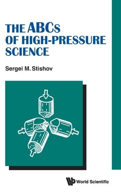 The ABCs of High-Pressure Science by Stishov, Sergei M.