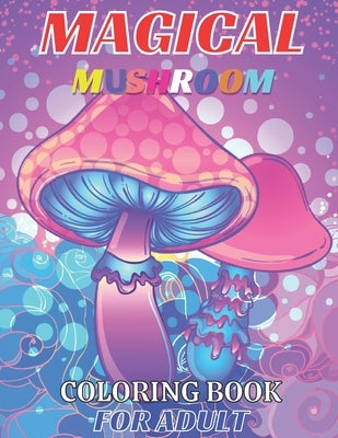 Magical mushroom coloring book for adult: An Adult Coloring Book with Mushroom design Stress Relieving Mushroom house, plants, vegetable, Designs for by Rita, Emily