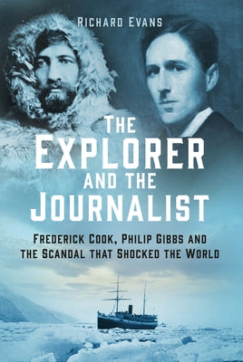 The Explorer and the Journalist: The Extraordinary Story of Frederick Cook and Philip Gibbs by Evans, Richard