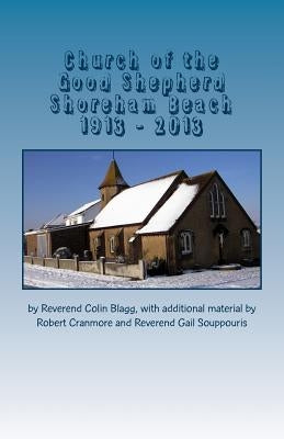 Church of the Good Shepherd, Shoreham Beach 1913 - 2013: 100 years of "The Church on the Beach" by Blagg, Colin