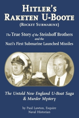 Hitler's Raketen U-Boote (Rocket Submarines), the True Story of the Steinhoff Brothers and the Nazi's First Submarine Launched Missiles: The Untold Ne by Lawton Esq, Paul M.