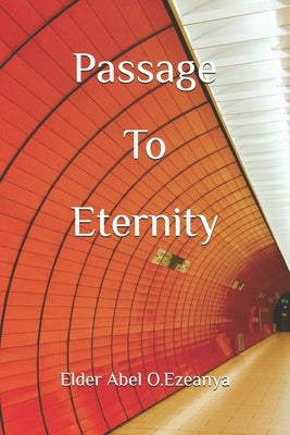 Passage To Eternity by Ezeanya, Elder Abel O.