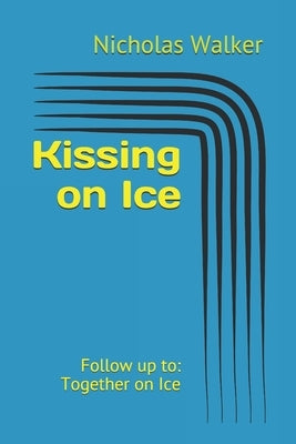 Kissing on Ice: Follow up to: Together on Ice by Walker, Nicholas