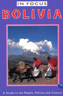 Bolivia in Focus: A Guide to the People, Politics and Culture by Van Lindert, Paul