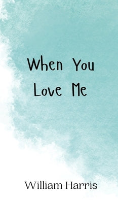 When You Love Me by Harris, William