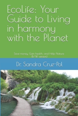 EcoLife: Your Guide to Living in Harmony with the Planet: Save money, gain health and help Nature (B/W version) by Cruz-Pol, Sandra