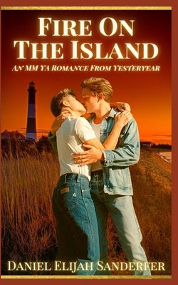Fire On The Island: An MM YA Romance From Yesteryear by Sanderfer, Daniel Elijah